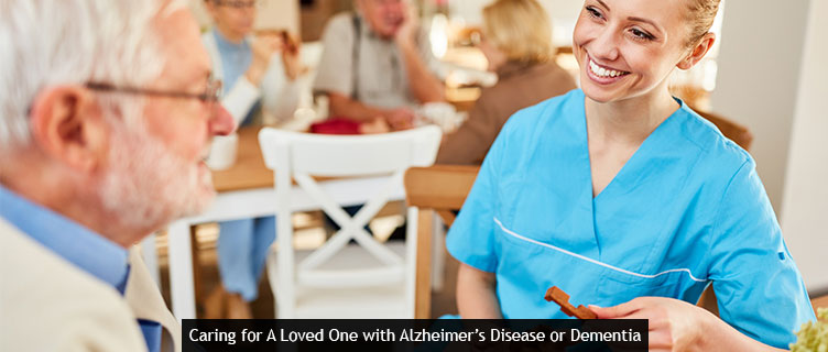 Caring for A Loved One with Alzheimer’s Disease or Dementia