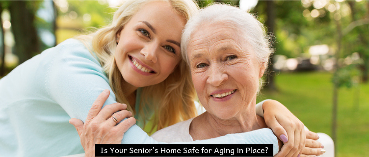 Is Your Senior’s Home Safe for Aging in Place?